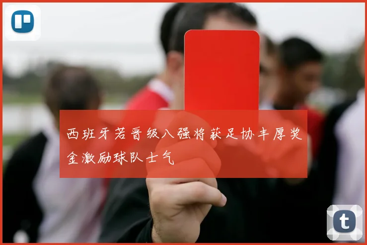 西班牙若晋级八强将获足协丰厚奖金激励球队士气
