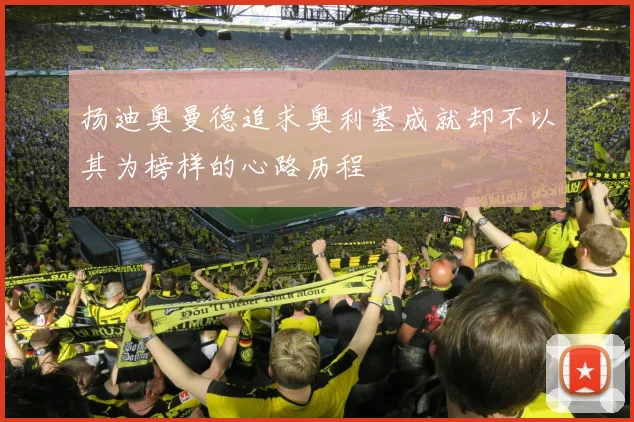 扬迪奥曼德追求奥利塞成就却不以其为榜样的心路历程