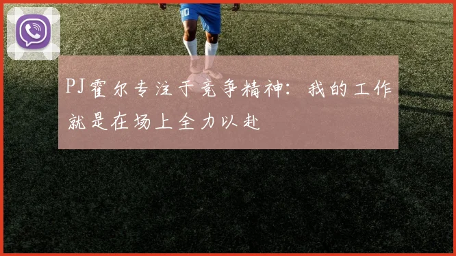 PJ霍尔专注于竞争精神：我的工作就是在场上全力以赴