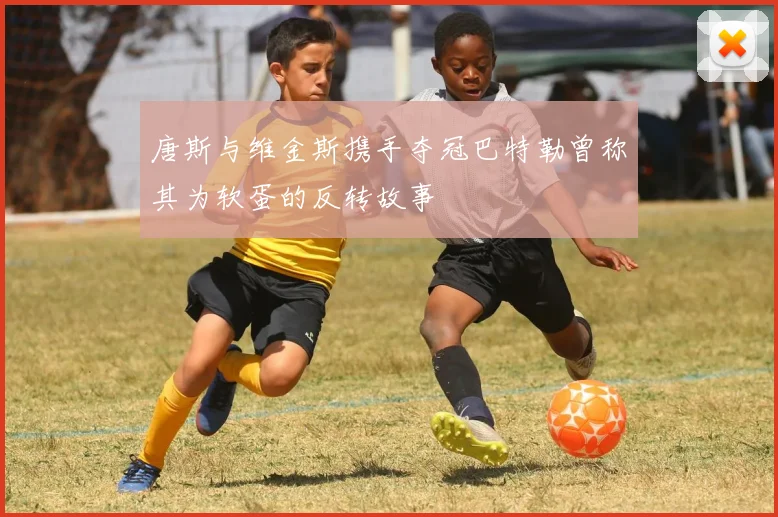 唐斯与维金斯携手夺冠巴特勒曾称其为软蛋的反转故事