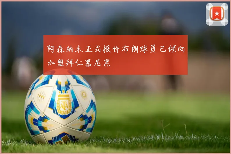 阿森纳未正式报价布朗球员已倾向加盟拜仁慕尼黑