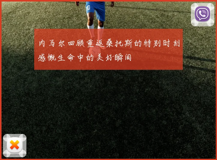 内马尔回顾重返桑托斯的特别时刻感慨生命中的美好瞬间
